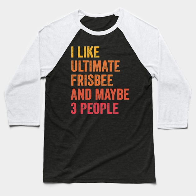 I Like Ultimate Frisbee and Maybe 3 People - Ultimate Frisbee Lover Gift Baseball T-Shirt by ChadPill